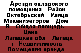 Аренда складского помещения › Район ­ Октябрьский › Улица ­ Механизаторов › Дом ­ 15В › Общая площадь ­ 100 › Цена ­ 30 000 - Липецкая обл., Липецк г. Недвижимость » Помещения аренда   